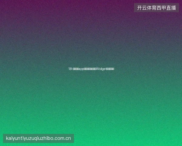 18-云开体育app安卓版世界杯专属Widget组件全家桶
